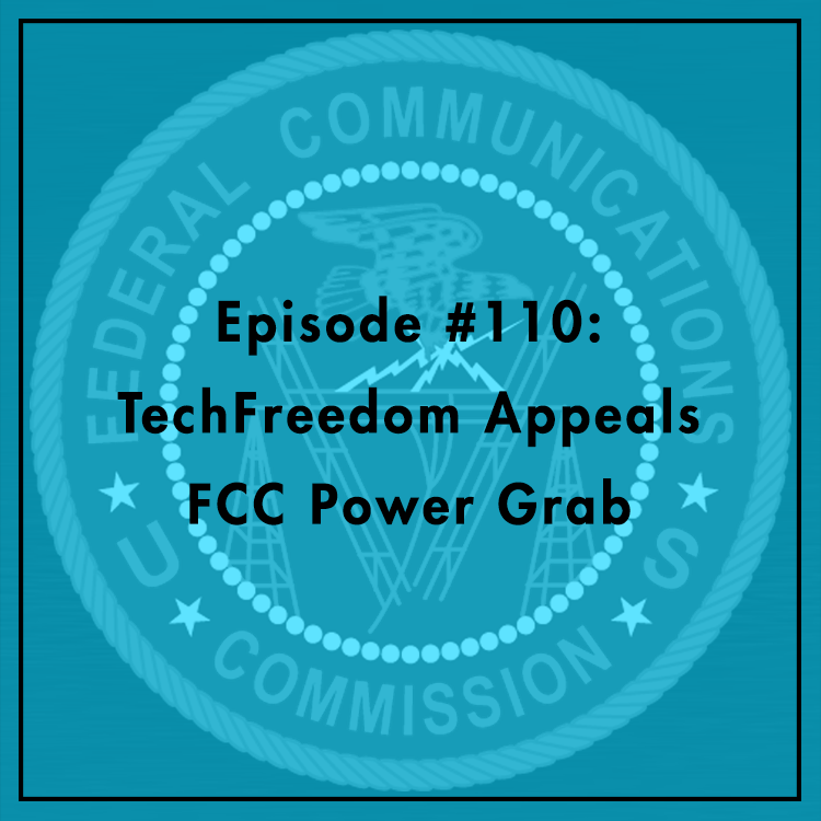 #110: TechFreedom Appeals FCC Power Grab