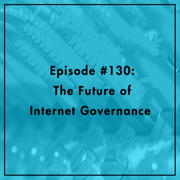 #130: The Future of Internet Governance